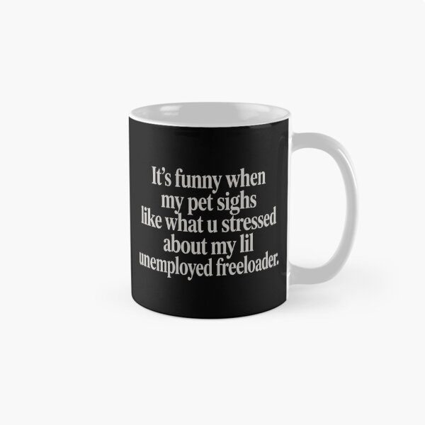 Item preview, It’s Funny When My Pet Sighs Like What U Stressed About My Lil Unemployed Freeloader designed and sold by theandroidvivz.