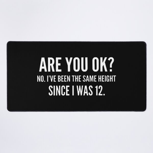 Item preview, Are You Ok No I’ve Been The Same Height Since I Was 12 designed and sold by KristiTaylorArt.