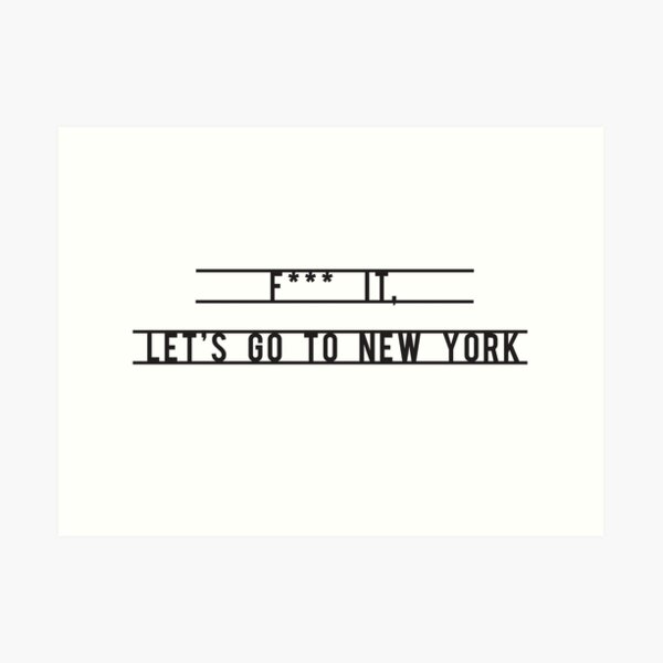 F*** it, Let's go to New York Art Print