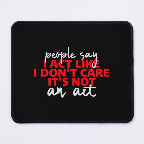Item preview, People say I act like I don't care It's not an act designed and sold by shirt-o-mat.