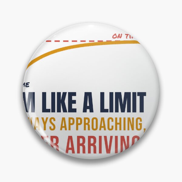 Item preview, I'm Like a Limit: Always Approaching, Never Arriving designed and sold by TheEmptySet.
