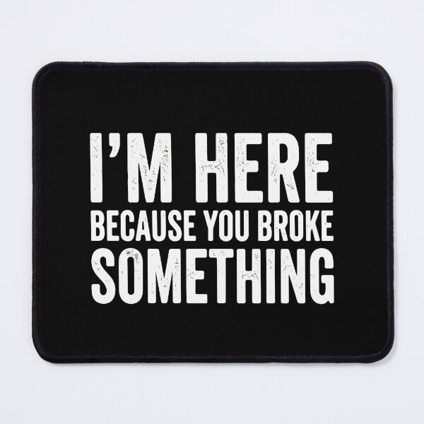 Item preview, I'm Here Because You Broke Something Repairman Mechanic Engineer designed and sold by SofiBlair.