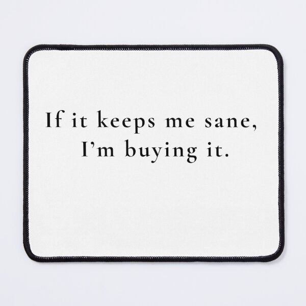 Item preview, If it keeps me sane, I'm buying it. designed and sold by Hey Spring Day.