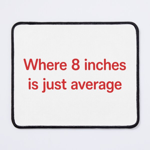 Item preview, Where 8 Inches Is Just Average designed and sold by yuckticke.