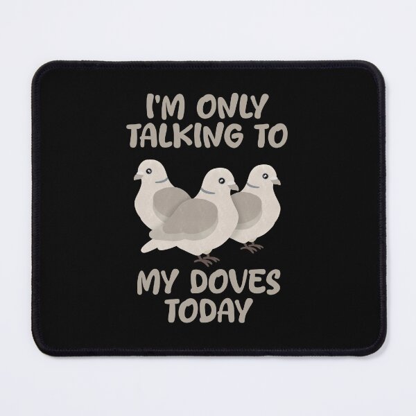 Item preview, I'm only talking to my doves today designed and sold by FandomizedRose.