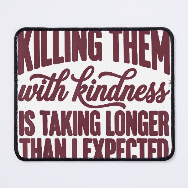Item preview, Killing Them with Kindness is Taking Longer Than I Expected designed and sold by PatternFariss.