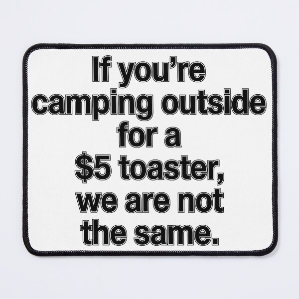 Item preview, If You're Camping Outside For A $5 Toaster We Are Not The Same designed and sold by jrzvibe.