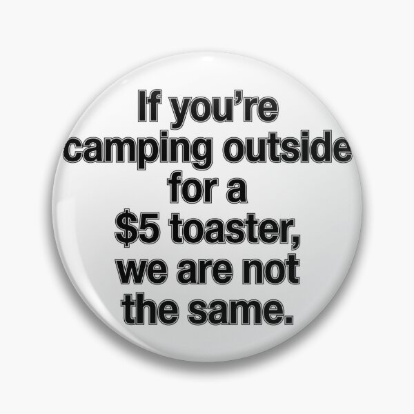 Item preview, If You're Camping Outside For A $5 Toaster We Are Not The Same designed and sold by jrzvibe.