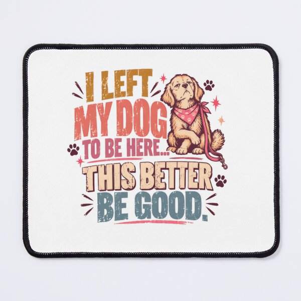 Item preview, I Left My Dog To Be Here This Better Be Good Dog Owner Pet Parent Golden Retriever Lover designed and sold by SkeletonsDanger.