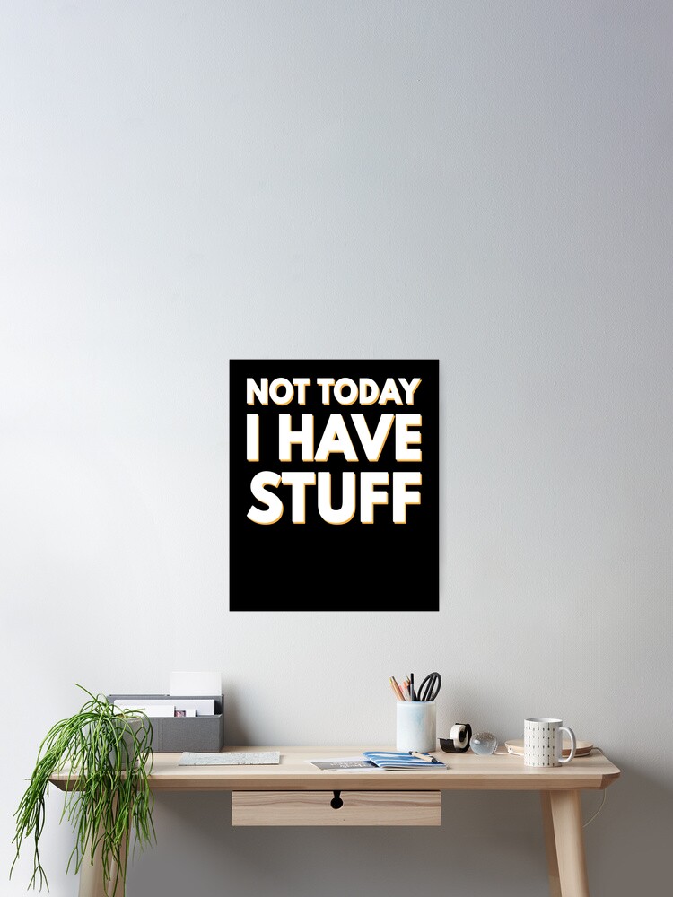 Not Today I Have Stuff Funny Puns Silly Humor Not Today I Have Stuff Funny Puns Silly Humor