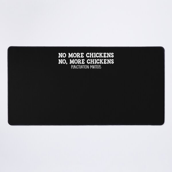 Item preview, No More Chickens No More Chickens Punctuation Matters Humor designed and sold by Chromatic-Cubes.