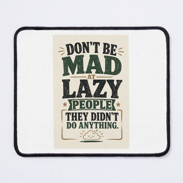 Item preview, Don't be mad at lazy people, they didn't do anything. designed and sold by INEEDBABYPOWDER.