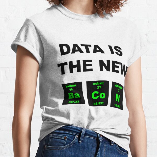 Data is the new Bacon Classic T-Shirt