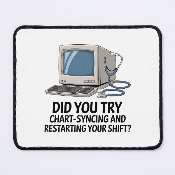 Item preview,   Did You Try Chart-Syncing and Restarting Your Shift? – Informatics Nurse Humor designed and sold by CuteDesignables.
