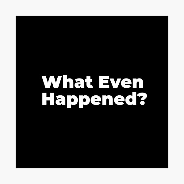 Item preview, What Even Happened? - Funny Minimalist Typography Quote designed and sold by diahsariw.