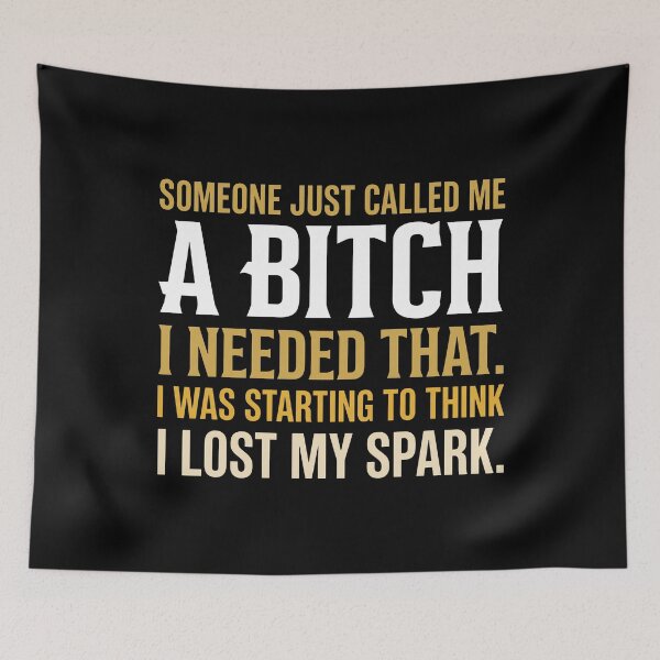 Item preview, Someone Just Called Me A Bitch I Needed That I Was Starting To Think I Lost My Spark designed and sold by KristiTaylorArt.