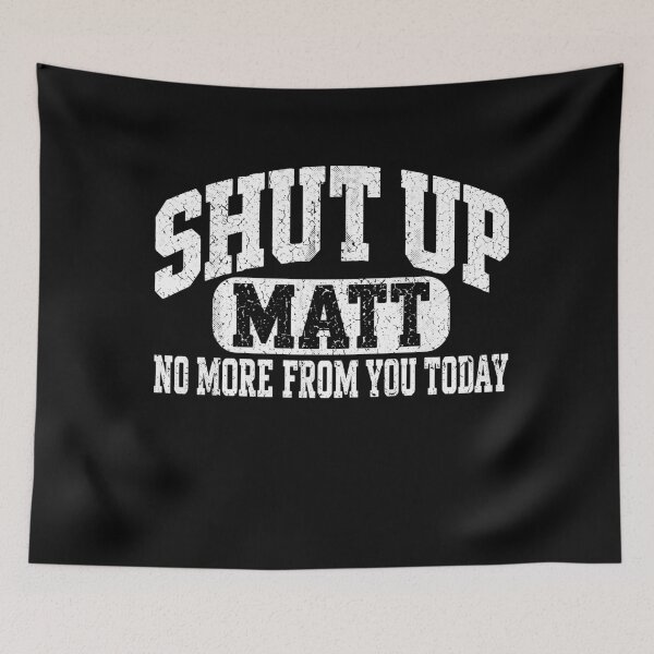 Item preview, Shut Up Matt No More from You Today Funny designed and sold by Designart68.