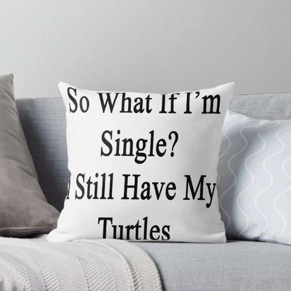 Item preview, So What If I'm Still Single? I Still Have My Turtles  designed and sold by supernova23.