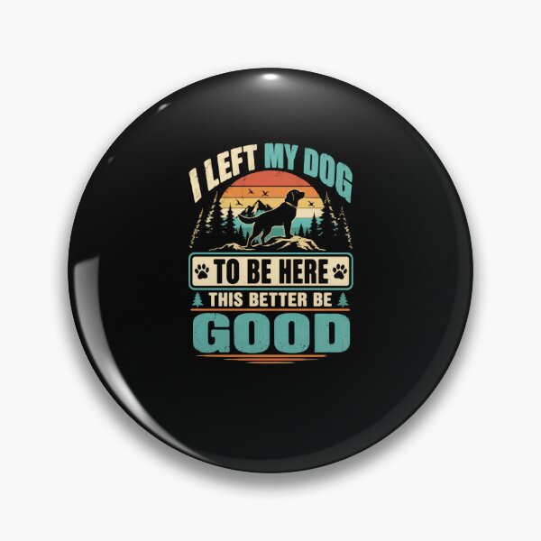 Item preview, I Left My Dog To Be Here This Better Be Good Dog Lover Pet Parent Humor designed and sold by HumansStuck12.