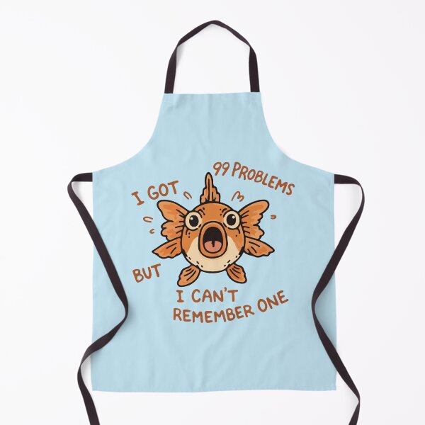 Item preview, I got 99 problems but i can't remember one funny goldfish designed and sold by BrownHorse90s.
