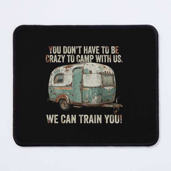 Item preview, You Don't Have To Be Crazy To Camp With Us. We Can Train You! Camping Humor Camper Trailer Owner designed and sold by PopStars1993.