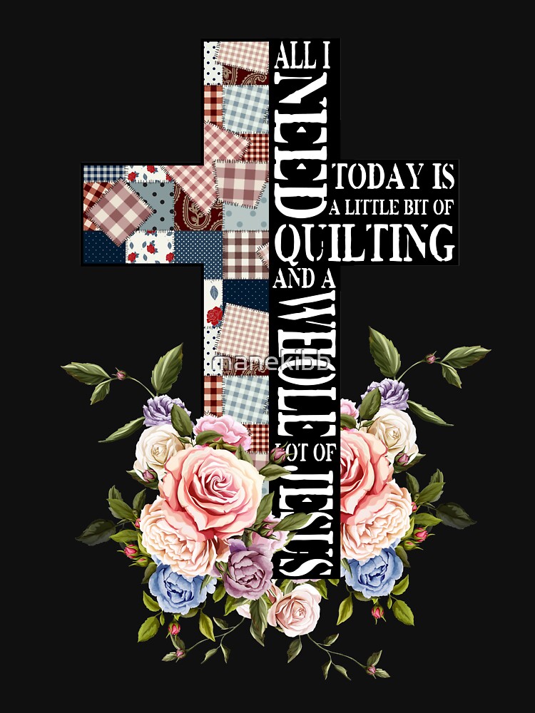 All I need today is Quilting and Jesus by manekibb