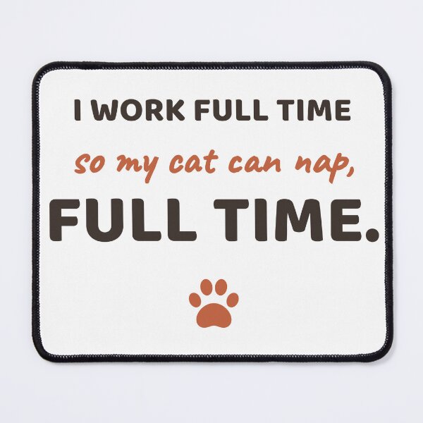 Item preview, I Work Full Time So My Cat Can Nap, Full Time designed and sold by lilchaosanimal.