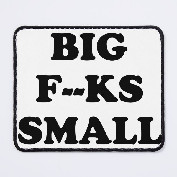 Item preview, BIG F--KS SMALL Quote designed and sold by zptees.