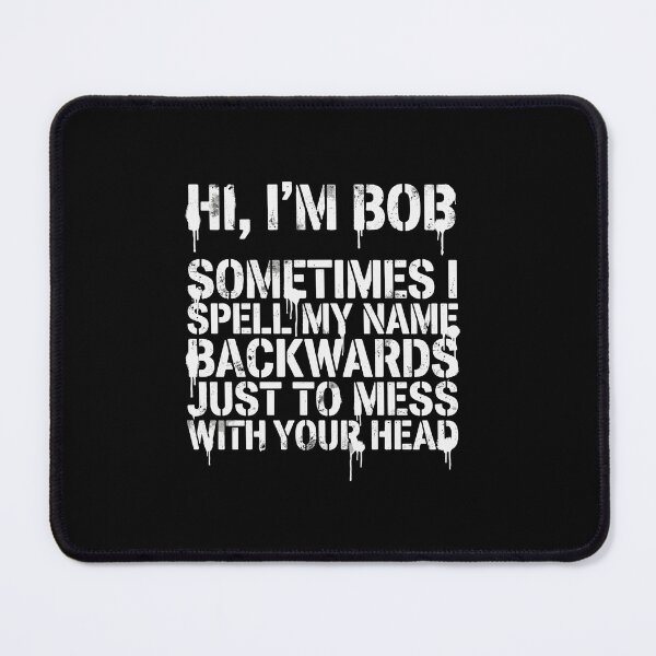 Item preview, Hi, I'm Bob Sometimes I Spell My Name Backwards Just To Mess With Your Head Funny Bob Name Humor  designed and sold by PopStars1993.