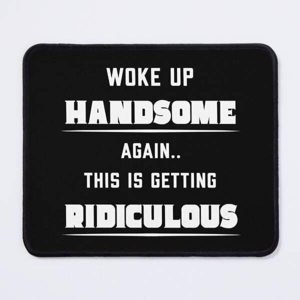 Item preview, Woke Up Handsome Again This Is Getting Ridiculous designed and sold by Dailey-FS.