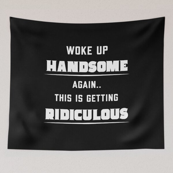 Item preview, Woke Up Handsome Again This Is Getting Ridiculous  designed and sold by Dailey-FS.