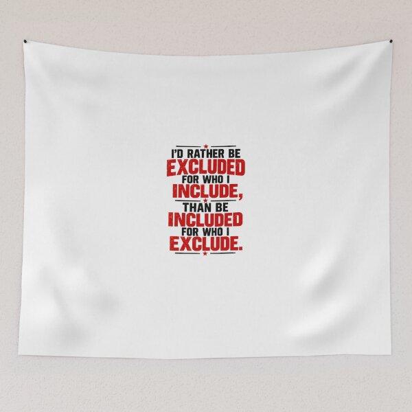 Item preview, I'd Rather Be Excluded For Who I Include Than Be Included For Who I Exclude Inclusivity Advocate Kindness Acceptance designed and sold by HumansStuck12.