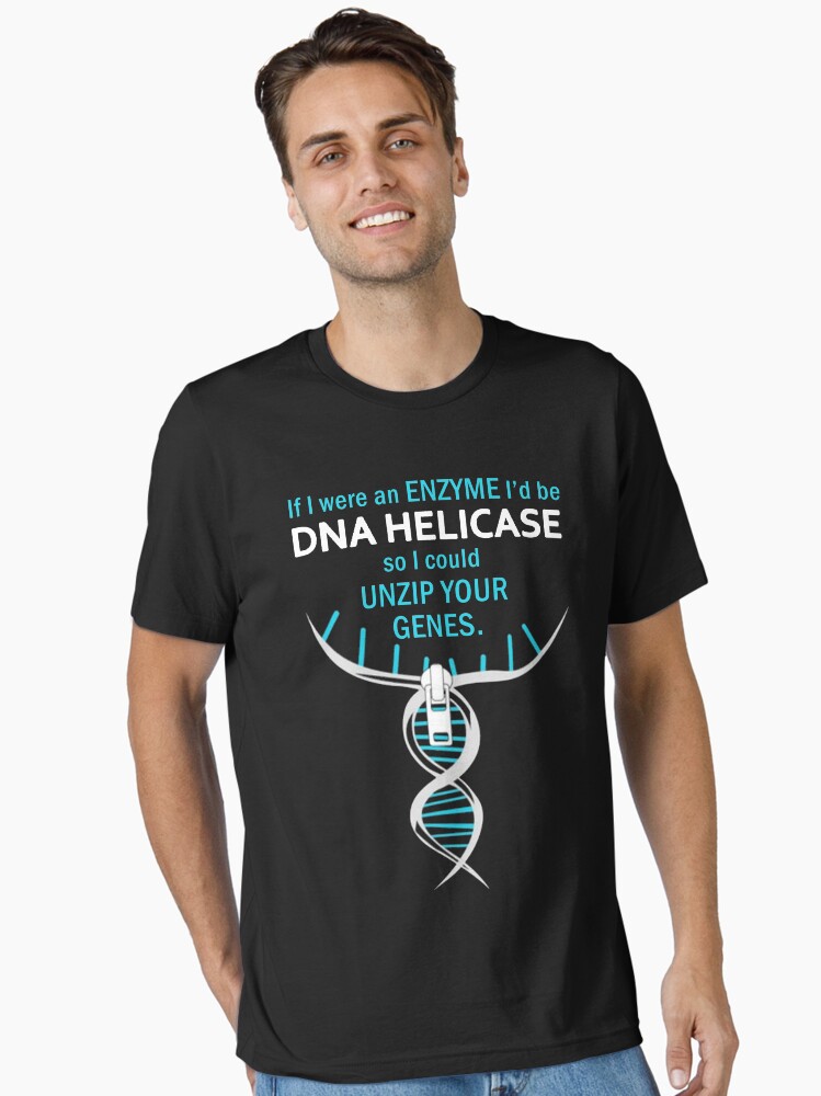 If I Were An Enzyme I'd Be Dna Helicase So I Unzip Your