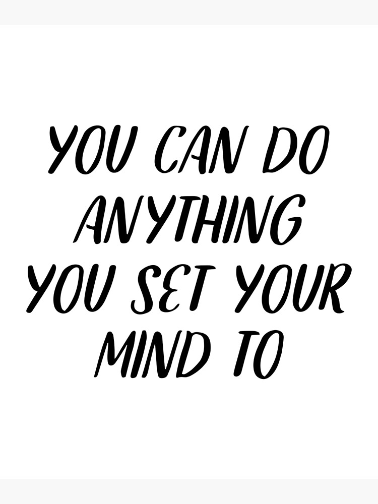 You Can Do Anything You Set Your Mind To Quote Poster For Sale By