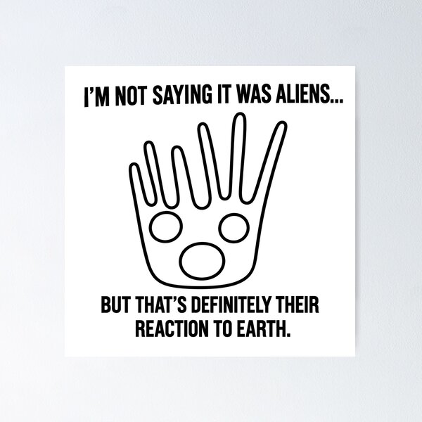Item preview, I'm Not Saying It Was Aliens... But That's Definitely Their Reaction to Earth designed and sold by X-FILES ATTIRE.