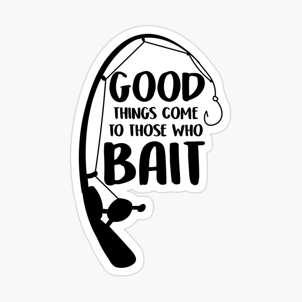 Good Things Come To Those Who Bait T-SHIRT Fishing Fish Funny birthday gift