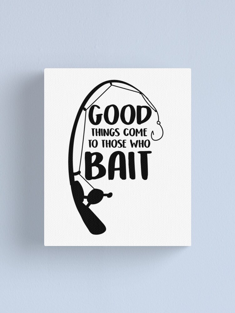 Fishing Gift Good Things Come To Those Who Bait Funny Fisher Gag #2 Canvas  Print