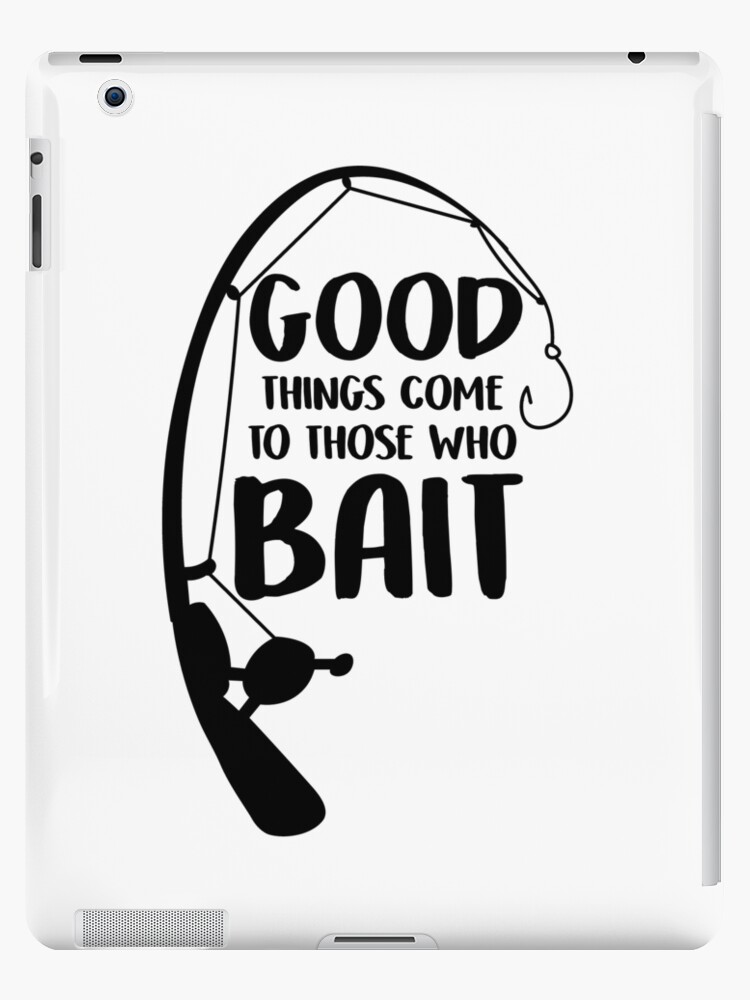 Good Things Come to Those Who Bait Funny Fish Fishing Fisherman | iPad Case  & Skin
