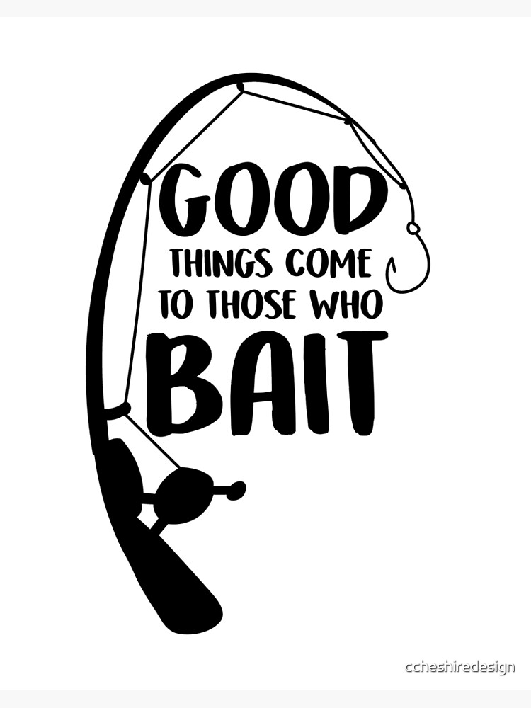Good Things Come to Those Who Bait Funny Fish Fishing Fisherman | Art Board  Print