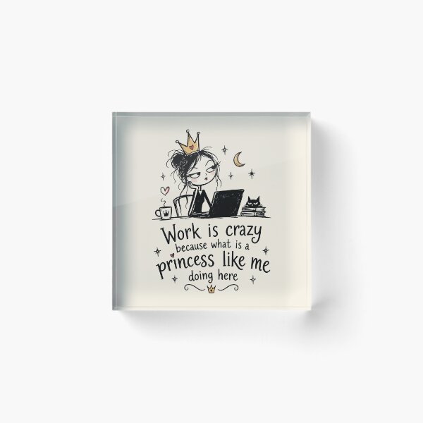 Item preview, Work Is Crazy Because What Is a Princess Like Me Doing Here – Funny Princess Work Humor designed and sold by witchlingart.