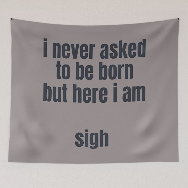 Item preview, I Never Asked to Be Born But Here I Am Sigh Funny Sarcastic Quote designed and sold by FrozenFits.