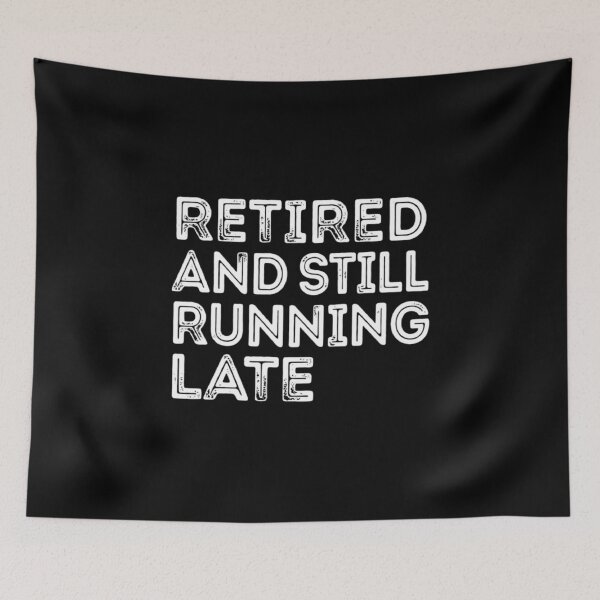 Item preview, Retired and Still Running Late, Funny Retirement designed and sold by CloudyPress.