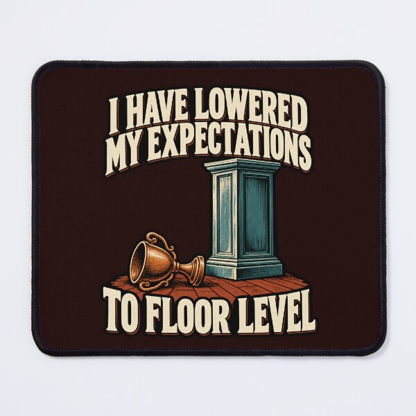 Item preview, Sarcastic Humor I Have Lowered My Expectations to Floor Level Funny Quote Art Design designed and sold by fantasticdesign.