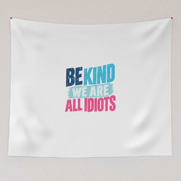 Item preview, Be Kind We Are All Idiots Funny Sarcastic Kindness Quote designed and sold by HumansStuck12.