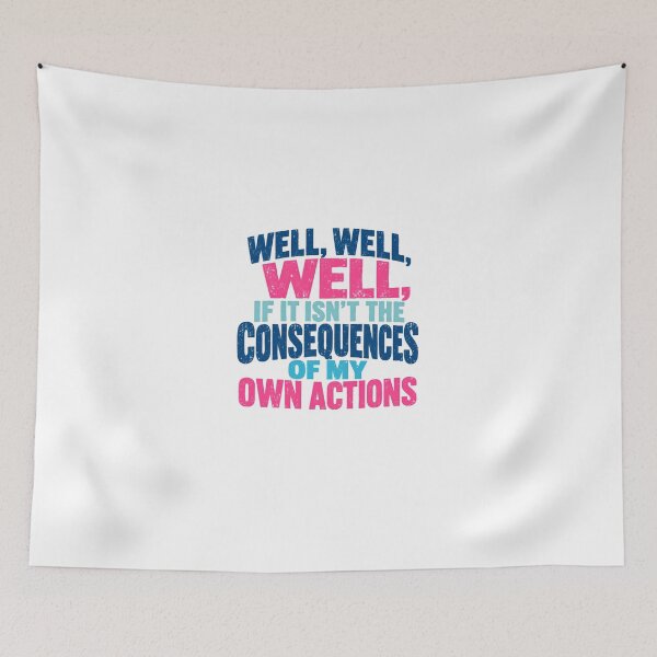 Item preview, Well, Well, Well, If It Isn't The Consequences Of My Own Actions Funny Sarcasm Meme Quote designed and sold by HumansStuck12.