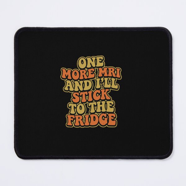 Item preview, One More Mri And I'll Stick To The Fridge Medical Patient Humor Radiology designed and sold by PopStars1993.