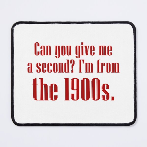Item preview, Can you give me a second? I'm from the 1900s. | candy apple red designed and sold by creatornotfound.