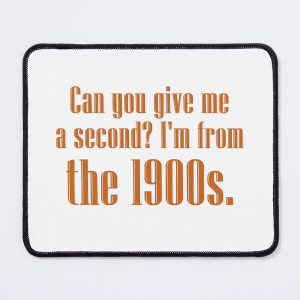 Item preview, Can you give me a second? I'm from the 1900s. | orange designed and sold by creatornotfound.