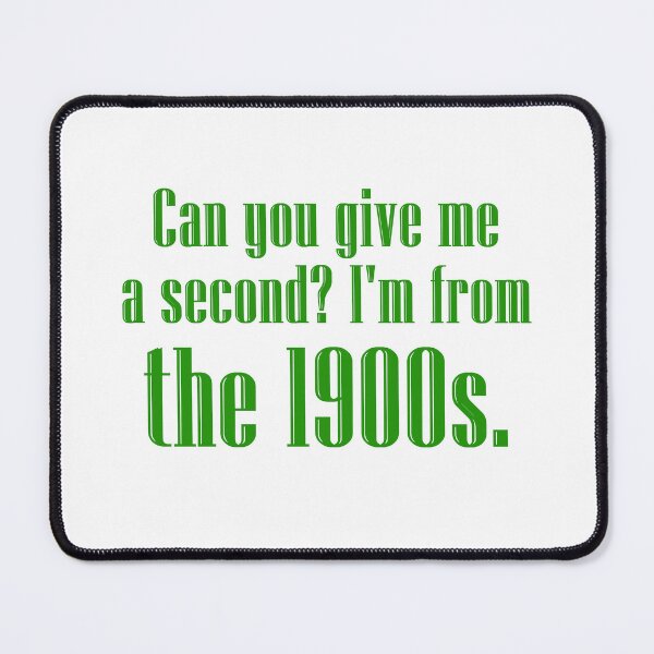 Item preview, Can you give me a second? I'm from the 1900s. | green designed and sold by creatornotfound.