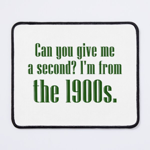 Item preview, Can you give me a second? I'm from the 1900s. | dark green designed and sold by creatornotfound.